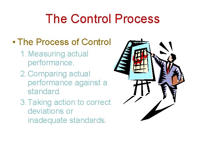 The Control Process • The Process of Control 1. Measuring actual performance. 2. Comparing