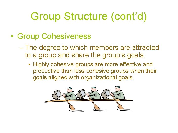 Group Structure (cont’d) • Group Cohesiveness – The degree to which members are attracted