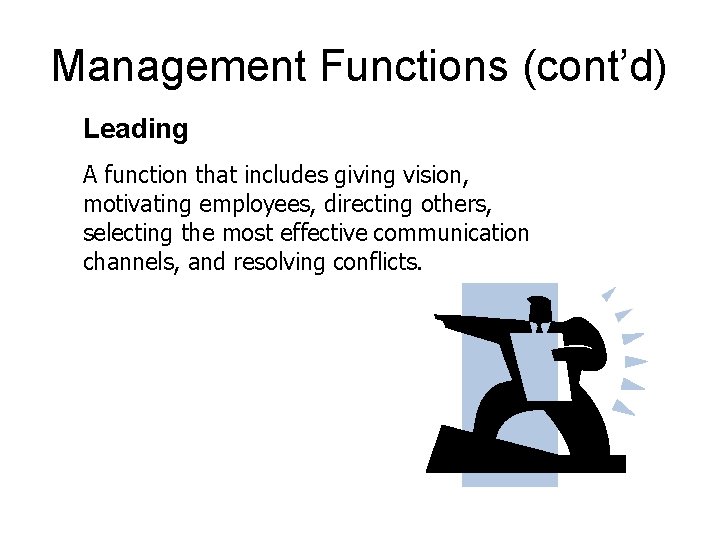 Management Functions (cont’d) Leading A function that includes giving vision, motivating employees, directing others,