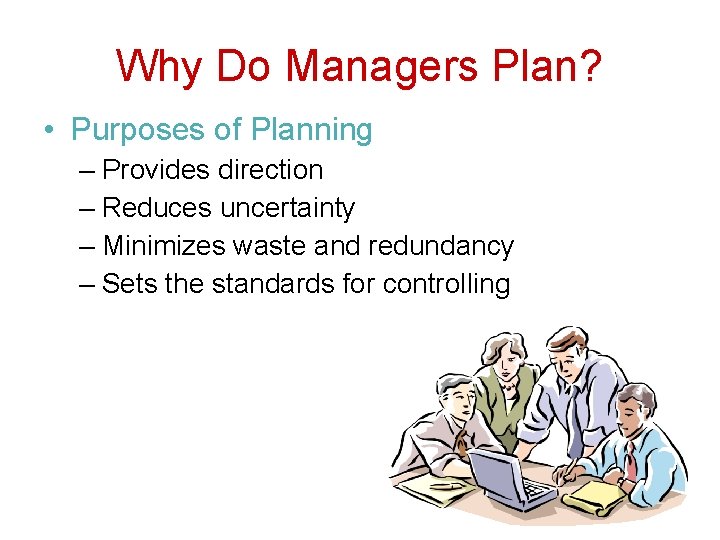 Why Do Managers Plan? • Purposes of Planning – Provides direction – Reduces uncertainty