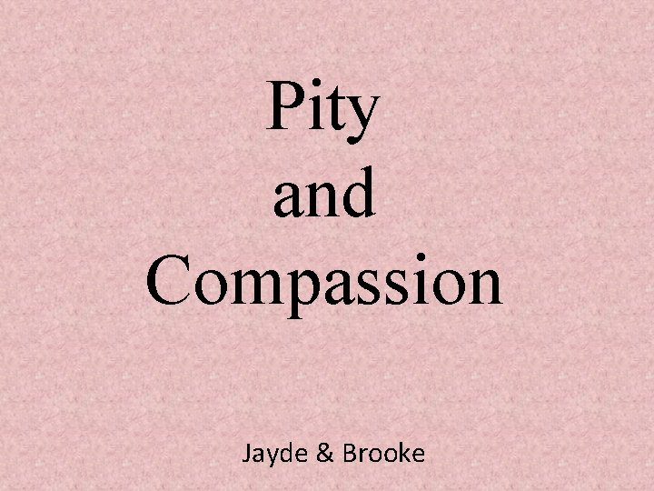 Pity and Compassion Jayde & Brooke 