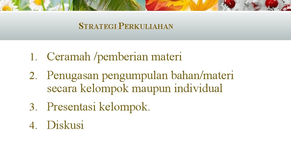 STRATEGI PERKULIAHAN 1. Ceramah /pemberian materi 2. Penugasan pengumpulan bahan/materi secara kelompok maupun individual