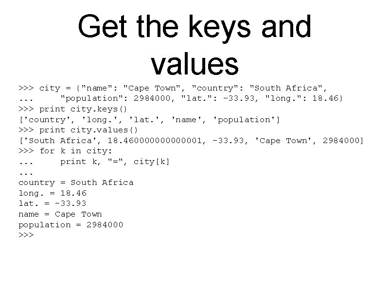Get the keys and values >>> city = {"name": "Cape Town", "country": "South Africa",