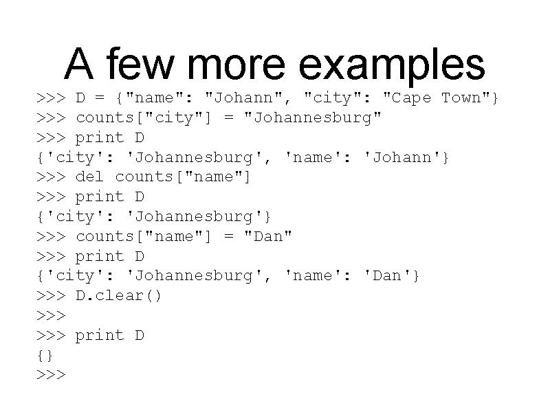 A few more examples >>> D = {"name": "Johann", "city": "Cape Town"} >>> counts["city"]