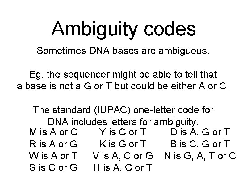 Ambiguity codes Sometimes DNA bases are ambiguous. Eg, the sequencer might be able to