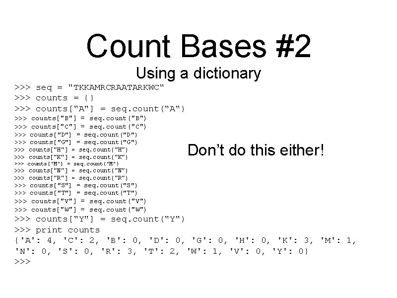 Count Bases #2 Using a dictionary >>> seq = "TKKAMRCRAATARKWC" >>> counts = {}