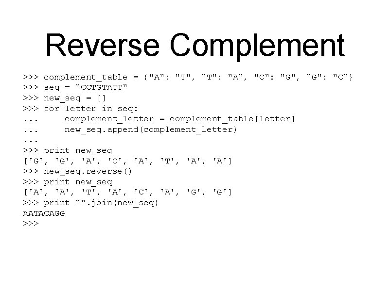 Reverse Complement >>> complement_table = {"A": "T", "T": "A", "C": "G", "G": "C"} >>>