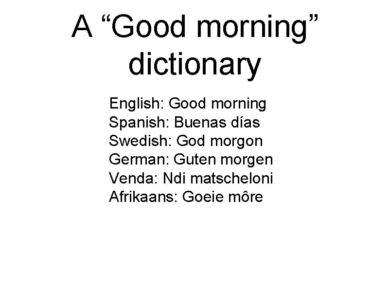 A “Good morning” dictionary English: Good morning Spanish: Buenas días Swedish: God morgon German: