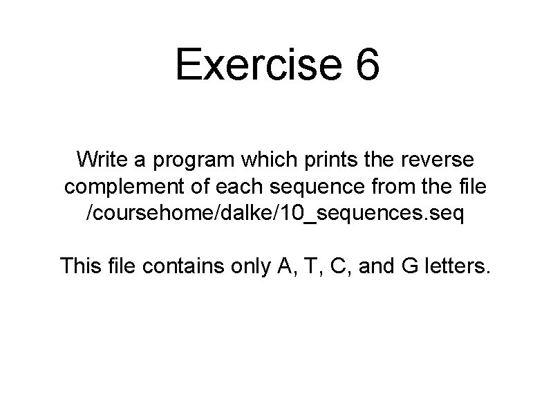 Exercise 6 Write a program which prints the reverse complement of each sequence from