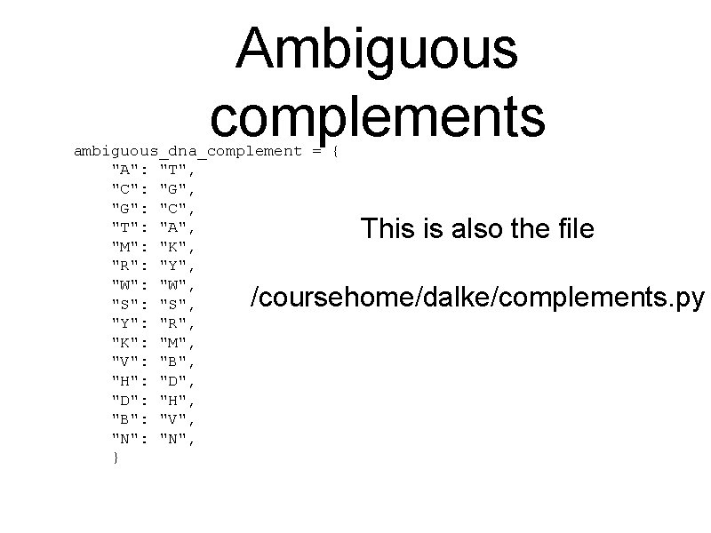 Ambiguous complements ambiguous_dna_complement = { "A": "T", "C": "G", "G": "C", "T": "A", "M":