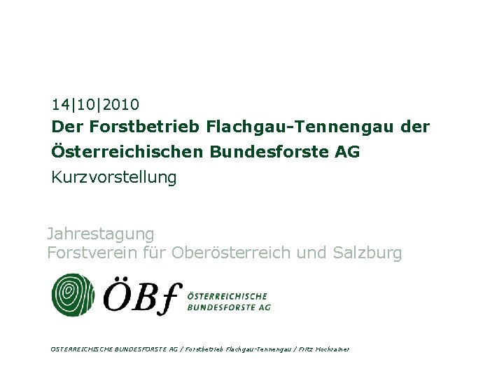 14|10|2010 Der Forstbetrieb Flachgau-Tennengau der Österreichischen Bundesforste AG Kurzvorstellung Jahrestagung Forstverein für Oberösterreich und