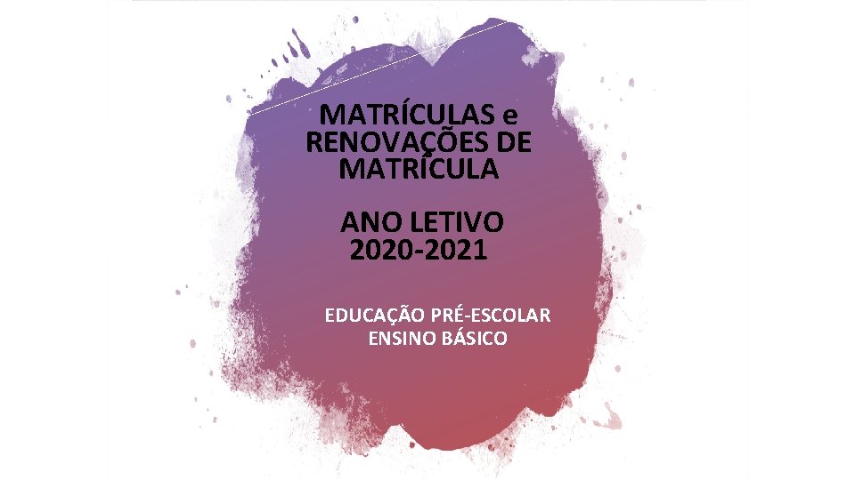 MATRÍCULAS e RENOVAÇÕES DE MATRÍCULA ANO LETIVO 2020 -2021 EDUCAÇÃO PRÉ-ESCOLAR ENSINO BÁSICO 