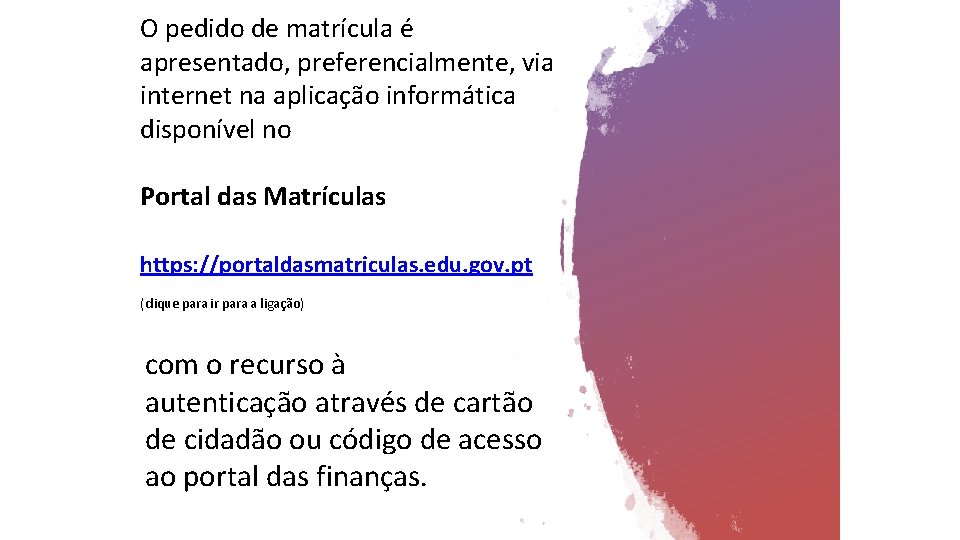 O pedido de matrícula é apresentado, preferencialmente, via internet na aplicação informática disponível no