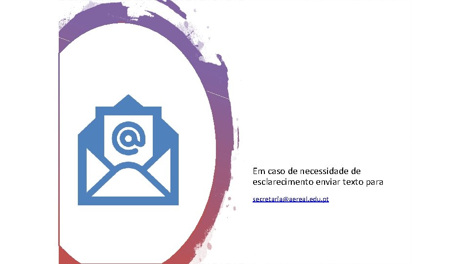 Em caso de necessidade de esclarecimento enviar texto para secretaria@aereal. edu. pt 