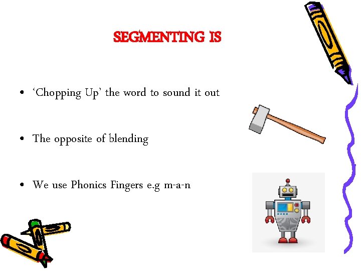 SEGMENTING IS • ‘Chopping Up’ the word to sound it out • The opposite