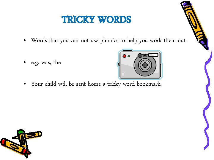 TRICKY WORDS • Words that you can not use phonics to help you work