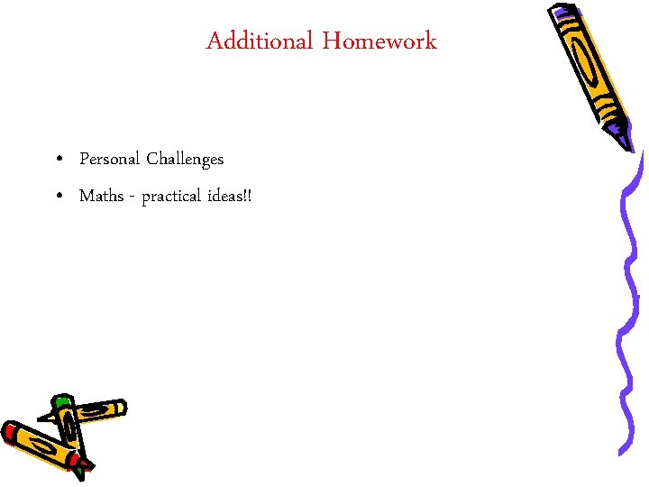 Additional Homework • Personal Challenges • Maths - practical ideas!! 