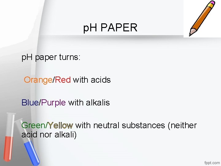 p. H PAPER p. H paper turns: Orange/Red with acids Blue/Purple with alkalis Green/Yellow