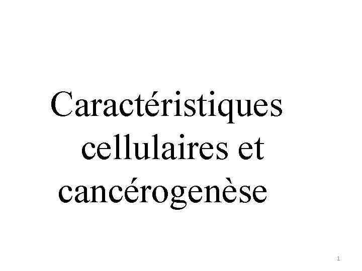 Caractéristiques cellulaires et cancérogenèse 1 