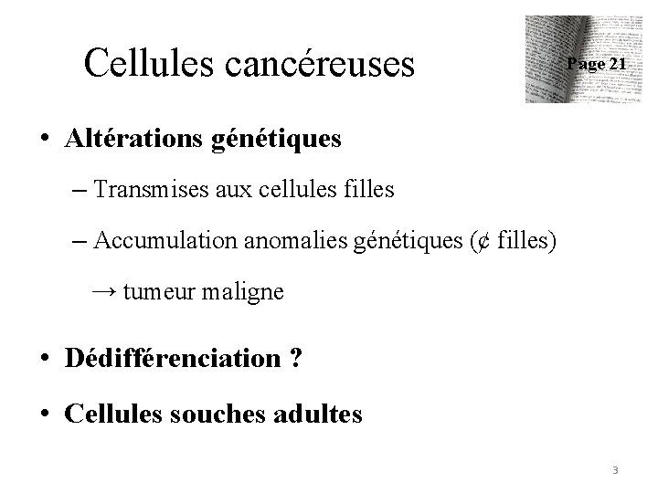 Cellules cancéreuses Page 21 • Altérations génétiques – Transmises aux cellules filles – Accumulation
