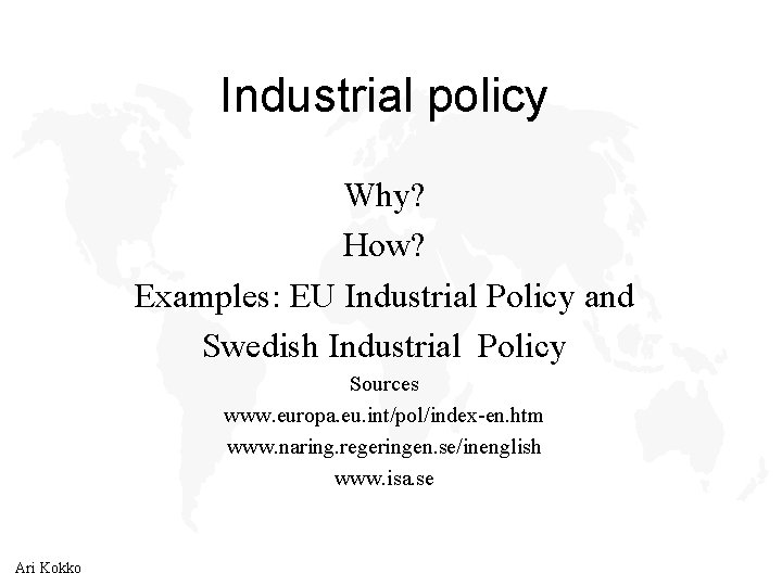 Industrial policy Why? How? Examples: EU Industrial Policy and Swedish Industrial Policy Sources www.