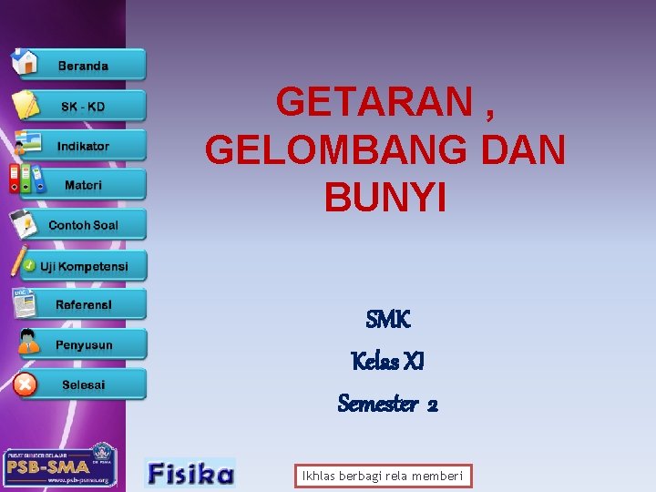 GETARAN , GELOMBANG DAN BUNYI SMK Kelas XI Semester 2 Ikhlas berbagi rela memberi