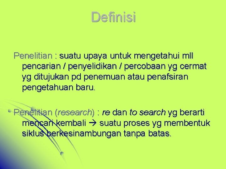 Definisi Penelitian : suatu upaya untuk mengetahui mll pencarian / penyelidikan / percobaan yg