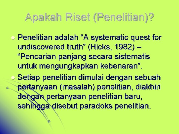 Apakah Riset (Penelitian)? Penelitian adalah “A systematic quest for undiscovered truth” (Hicks, 1982) –