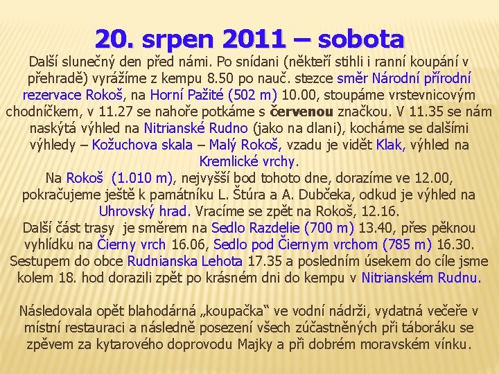 20. srpen 2011 – sobota Další slunečný den před námi. Po snídani (někteří stihli