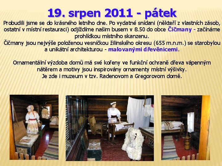 19. srpen 2011 - pátek Probudili jsme se do krásného letního dne. Po vydatné