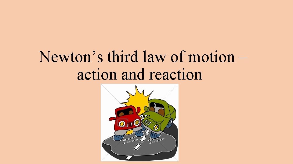 Newton’s third law of motion – action and reaction 