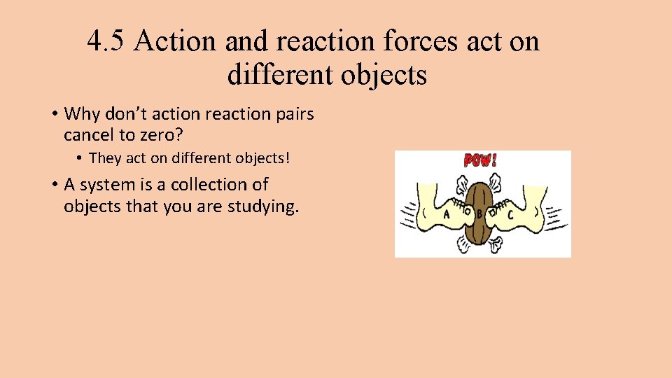 4. 5 Action and reaction forces act on different objects • Why don’t action