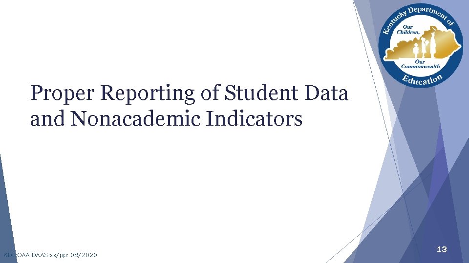 Proper Reporting of Student Data and Nonacademic Indicators KDE: OAA: DAAS: ss/pp: 08/2020 13