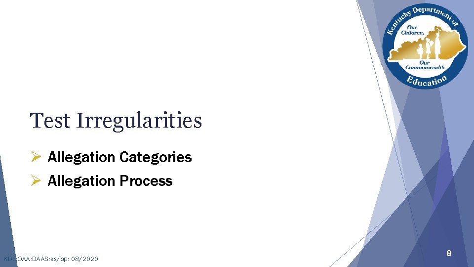 Test Irregularities Ø Allegation Categories Ø Allegation Process KDE: OAA: DAAS: ss/pp: 08/2020 8