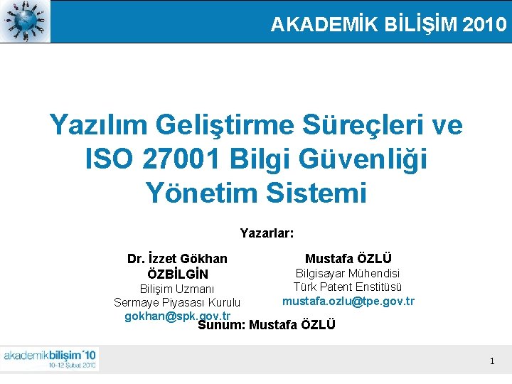 AKADEMİK BİLİŞİM 2010 Yazılım Geliştirme Süreçleri ve ISO 27001 Bilgi Güvenliği Yönetim Sistemi Yazarlar: