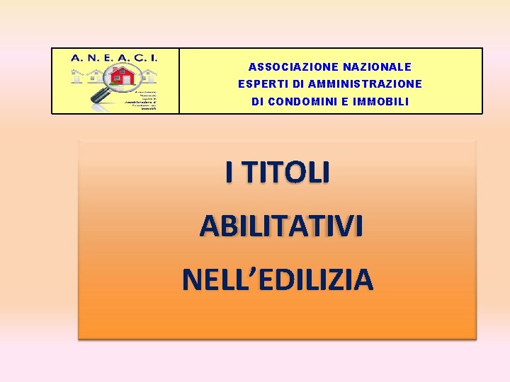 ASSOCIAZIONE NAZIONALE ESPERTI DI AMMINISTRAZIONE DI CONDOMINI E IMMOBILI I TITOLI ABILITATIVI NELL’EDILIZIA 