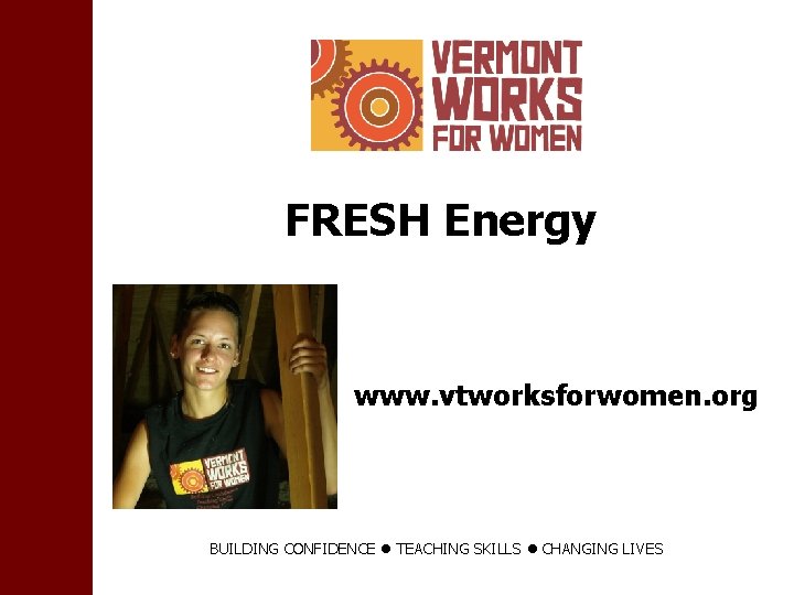 FRESH Energy www. vtworksforwomen. org BUILDING CONFIDENCE TEACHING SKILLS CHANGING LIVES 