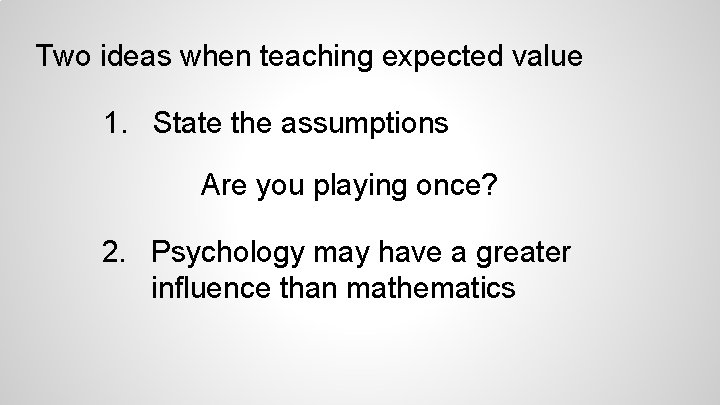 Two ideas when teaching expected value 1. State the assumptions Are you playing once?