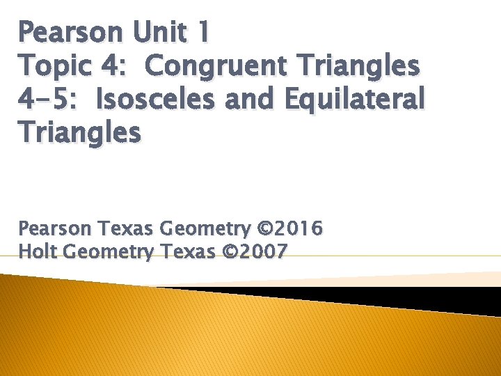 Pearson Unit 1 Topic 4: Congruent Triangles 4 -5: Isosceles and Equilateral Triangles Pearson