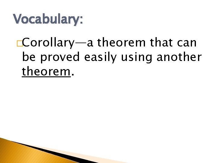 Vocabulary: �Corollary—a theorem that can be proved easily using another theorem. 