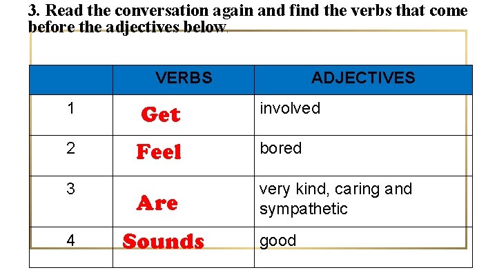 3. Read the conversation again and find the verbs that come before the adjectives