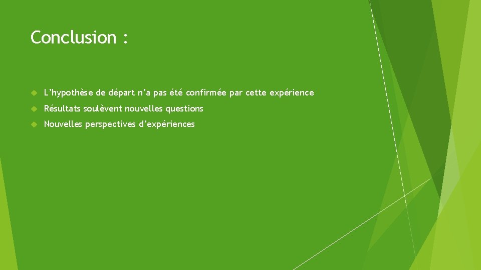 Conclusion : L’hypothèse de départ n’a pas été confirmée par cette expérience Résultats soulèvent