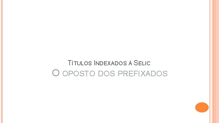 TÍTULOS INDEXADOS À SELIC O OPOSTO DOS PREFIXADOS 