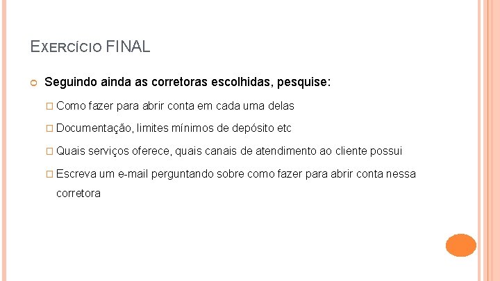 EXERCÍCIO FINAL Seguindo ainda as corretoras escolhidas, pesquise: � Como fazer para abrir conta