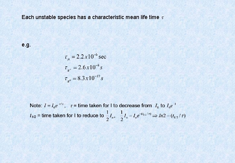 Each unstable species has a characteristic mean life time e. g. 