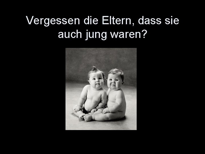 Vergessen die Eltern, dass sie auch jung waren? 