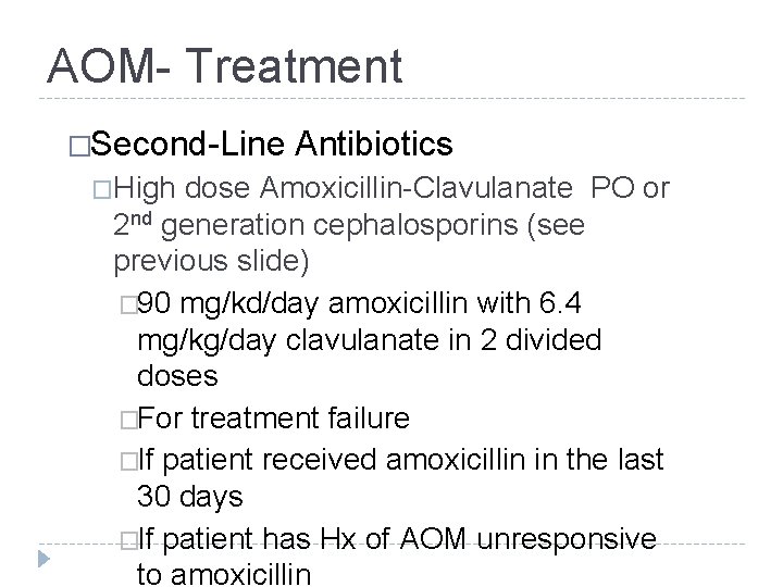 AOM- Treatment �Second-Line �High Antibiotics dose Amoxicillin-Clavulanate PO or 2 nd generation cephalosporins (see