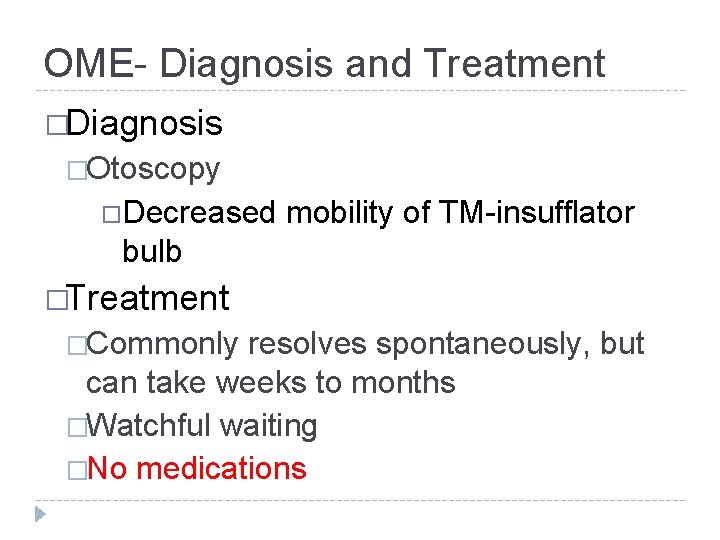 OME- Diagnosis and Treatment �Diagnosis �Otoscopy Decreased mobility of TM-insufflator bulb �Treatment �Commonly resolves