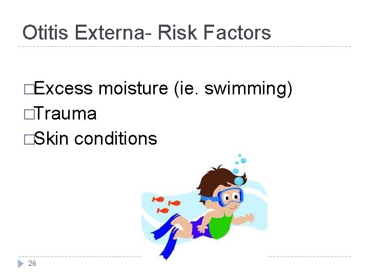 Otitis Externa- Risk Factors �Excess moisture (ie. swimming) �Trauma �Skin 26 conditions 