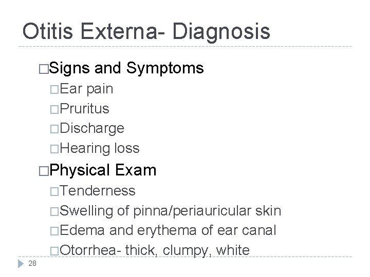 Otitis Externa- Diagnosis �Signs and Symptoms �Ear pain �Pruritus �Discharge �Hearing loss �Physical Exam